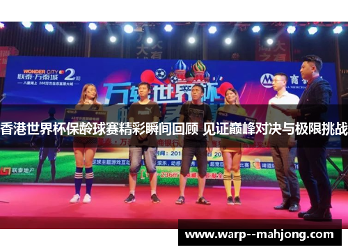 香港世界杯保龄球赛精彩瞬间回顾 见证巅峰对决与极限挑战