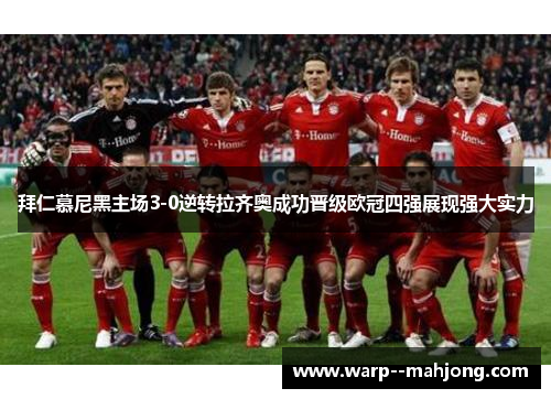 拜仁慕尼黑主场3-0逆转拉齐奥成功晋级欧冠四强展现强大实力