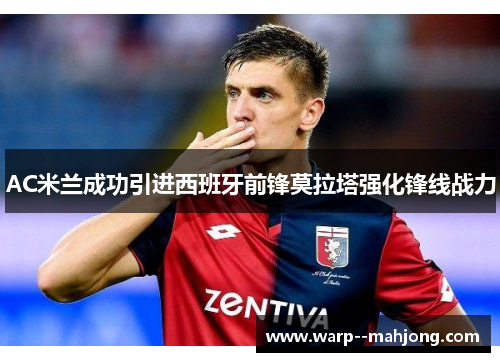 AC米兰成功引进西班牙前锋莫拉塔强化锋线战力