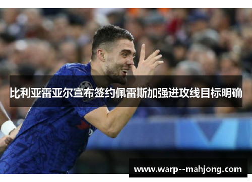 比利亚雷亚尔宣布签约佩雷斯加强进攻线目标明确